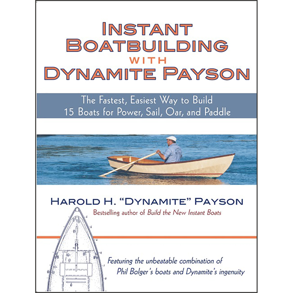Instant Boatbuilding with Dynamite Payson: The Fastest, Easiest Way to Build 15 Boats for Power, Sail, Oar, and Paddle