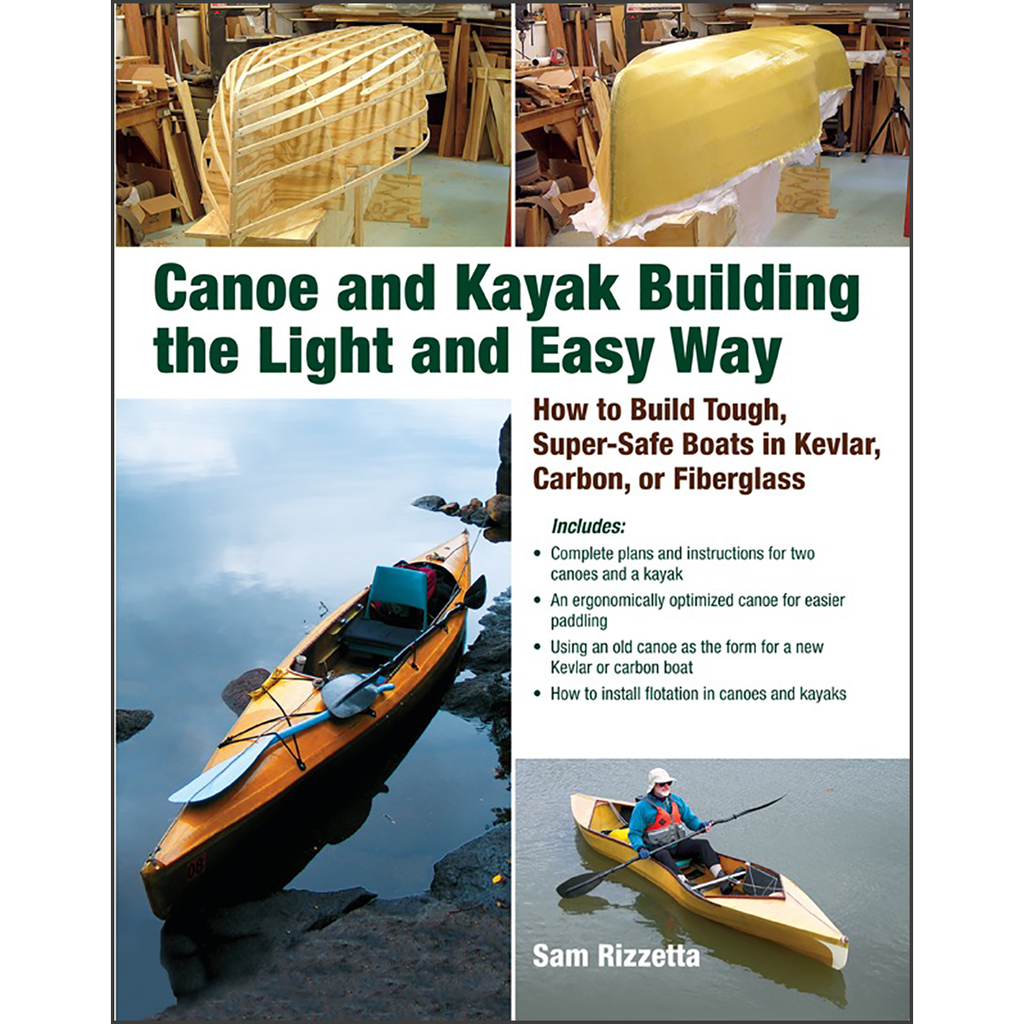 Canoe and Kayak Building the Light and Easy Way: How to Build Tough, Super-Safe Boats in Kevlar, Carbon, or Fiberglass