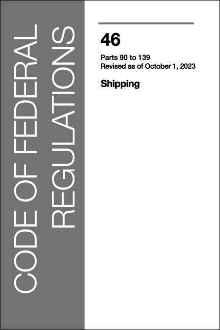 CFR 46 (2023) Volume 4- Shipping: Part 90-139