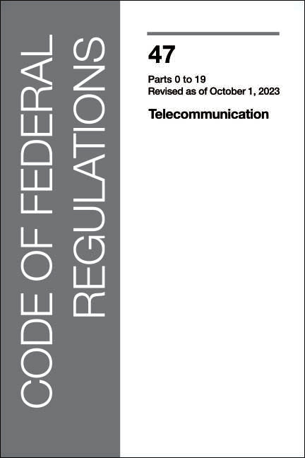 CFR 47 Volume 1 - Telecommunications: Part 0 to 19