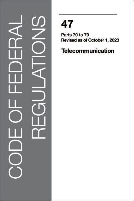CFR 47 Volume 4 - Telecommunications: Part 70-79