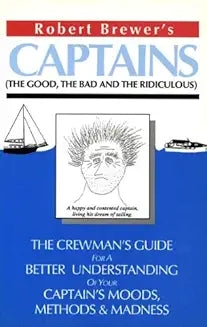 Captains (The Good, The Bad And The Ridiculous) : The Crewman's Guide for a Better Undestanding of your Captain's Moods, Methods & Madness