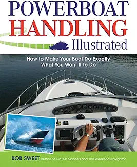 Powerboat Handling Illustrated: How to Make Your Boat Do Exactly What You Want It to Do