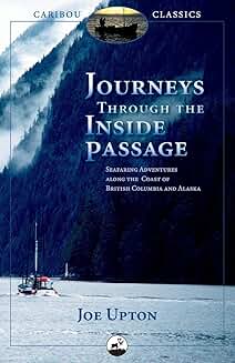 Journeys Through the Inside Passage: Seafaring Adventures Along the Coast of British Columbia and Alaska (Caribou Classics)