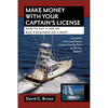 Make Money With Your Captain's License: How to Get a Job or Run a Business on a Boat