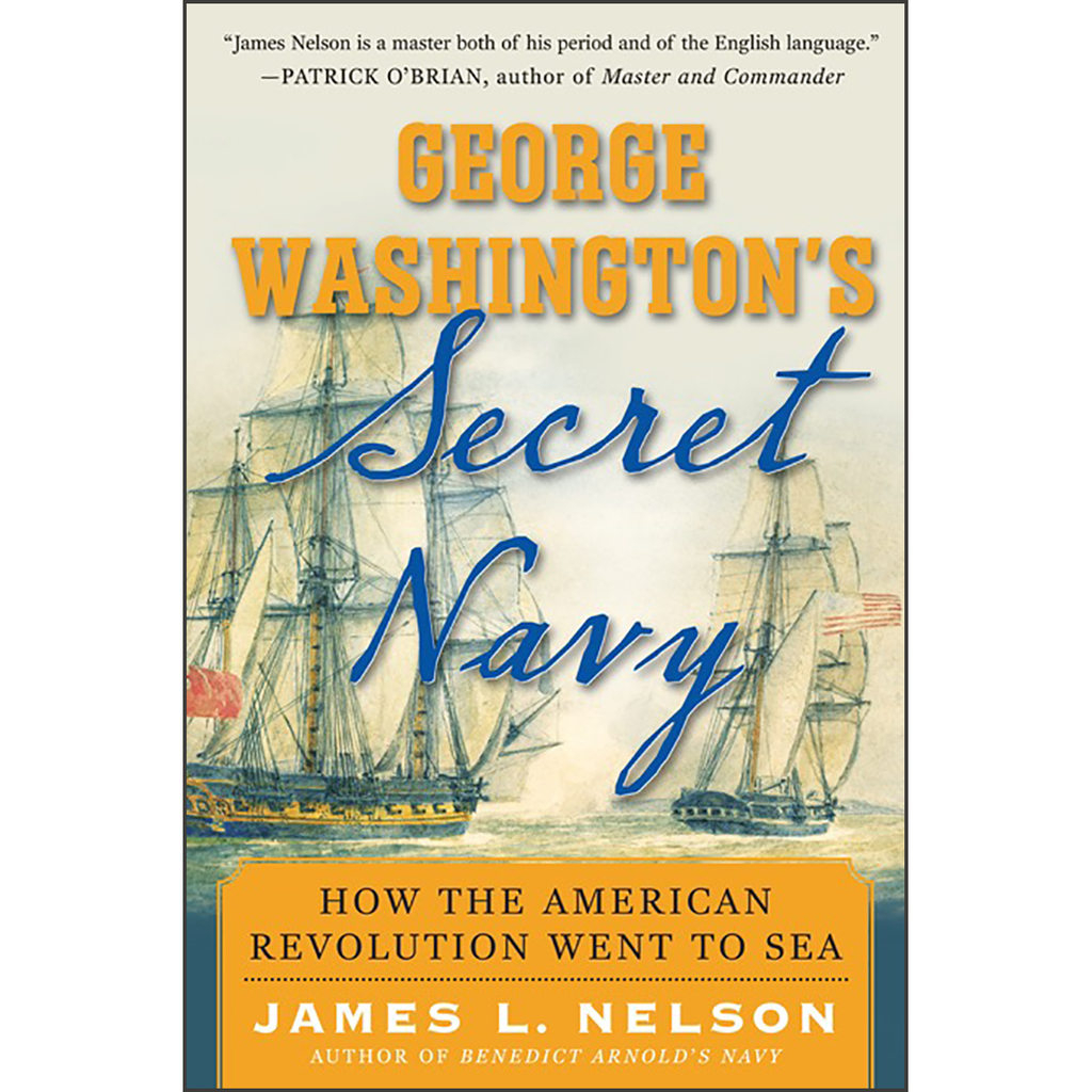 George Washington's Secret Navy: How the American Revolution Went to Sea