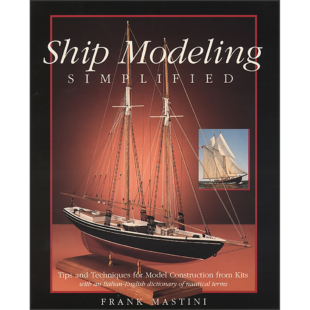 Ship Modeling Simplified: Tips and Techniques for Model Construction from Kits