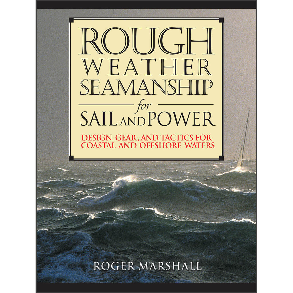Rough Weather Seamanship for Sail and Power: Design, Gear, and Tactics for Coastal and Offshore Waters