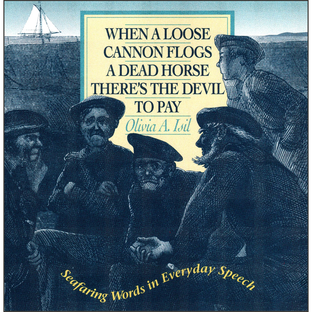 When a Loose Cannon Flogs a Dead Horse There's the Devil to Pay: Seafaring Words in Everyday Speech