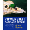 Powerboat Care and Repair: How to Keep Your Outboard, Sterndrive, or Gas-Inboard Boat Alive and Well