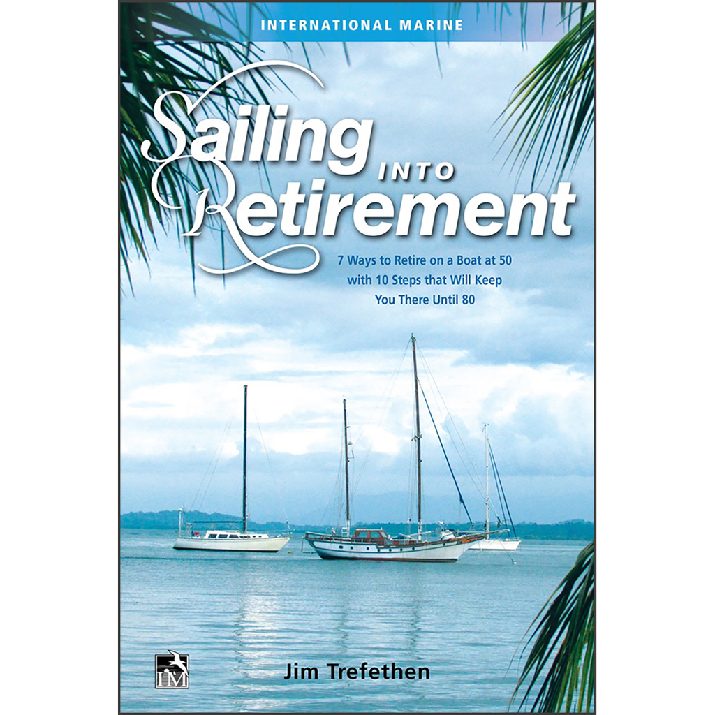Sailing into Retirement: 7 Ways to Retire on a Boat at 50 with 10 Steps that Will Keep You There Until 80