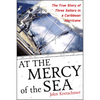 At the Mercy of the Sea: The True Story of Three Sailors in a Caribbean Hurricane